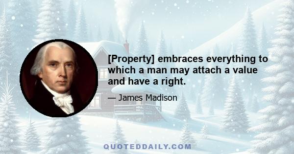 [Property] embraces everything to which a man may attach a value and have a right.