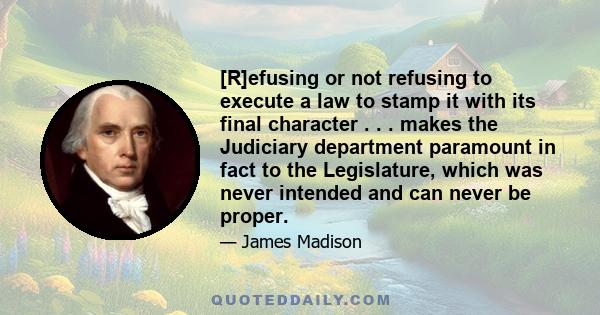 [R]efusing or not refusing to execute a law to stamp it with its final character . . . makes the Judiciary department paramount in fact to the Legislature, which was never intended and can never be proper.