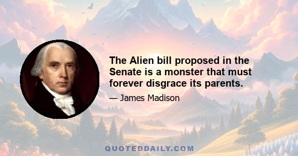 The Alien bill proposed in the Senate is a monster that must forever disgrace its parents.