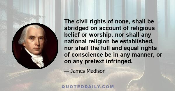 The civil rights of none, shall be abridged on account of religious belief or worship, nor shall any national religion be established, nor shall the full and equal rights of conscience be in any manner, or on any