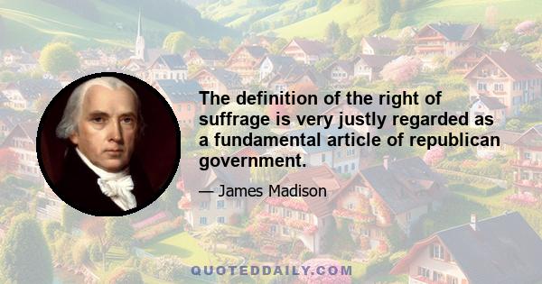 The definition of the right of suffrage is very justly regarded as a fundamental article of republican government.