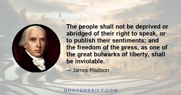 The people shall not be deprived or abridged of their right to speak, or to publish their sentiments; and the freedom of the press, as one of the great bulwarks of liberty, shall be inviolable.