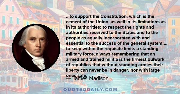 ...to support the Constitution, which is the cement of the Union, as well in its limitations as in its authorities; to respect the rights and authorities reserved to the States and to the people as equally incorporated