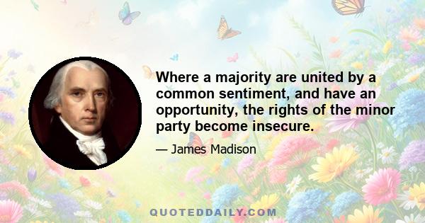 Where a majority are united by a common sentiment, and have an opportunity, the rights of the minor party become insecure.