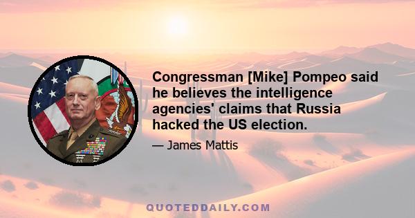 Congressman [Mike] Pompeo said he believes the intelligence agencies' claims that Russia hacked the US election.