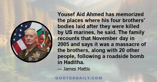 Yousef Aid Ahmed has memorized the places where his four brothers' bodies laid after they were killed by US marines, he said. The family recounts that November day in 2005 and says it was a massacre of the brothers,