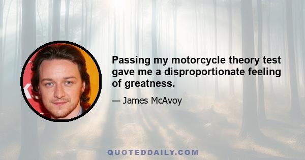 Passing my motorcycle theory test gave me a disproportionate feeling of greatness.