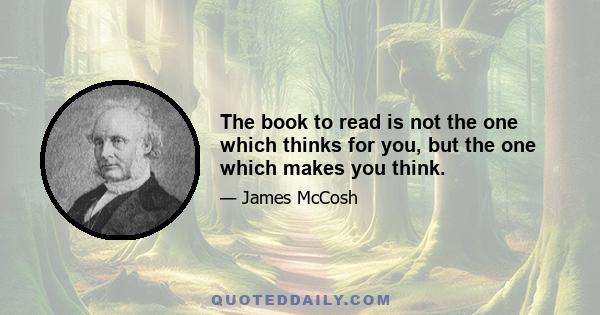 The book to read is not the one which thinks for you, but the one which makes you think.