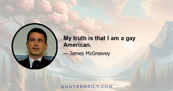 My truth is that I am a gay American.