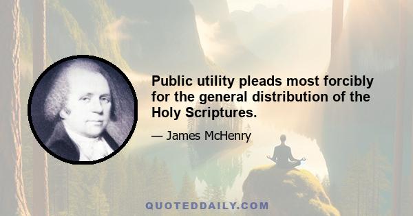 Public utility pleads most forcibly for the general distribution of the Holy Scriptures.