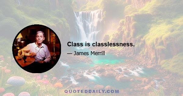 Class is classlessness.