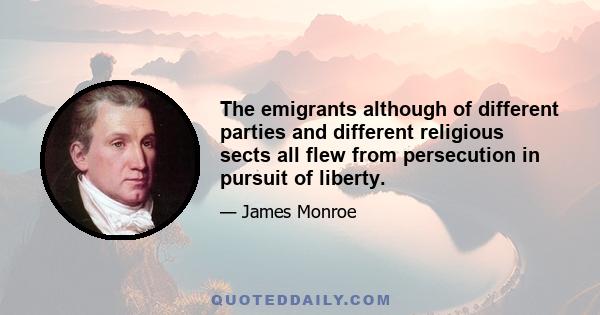 The emigrants although of different parties and different religious sects all flew from persecution in pursuit of liberty.