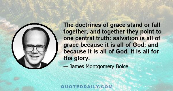 The doctrines of grace stand or fall together, and together they point to one central truth: salvation is all of grace because it is all of God; and because it is all of God, it is all for His glory.