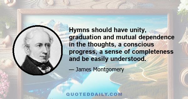 Hymns should have unity, graduation and mutual dependence in the thoughts, a conscious progress, a sense of completeness and be easily understood.