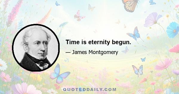 Time is eternity begun.