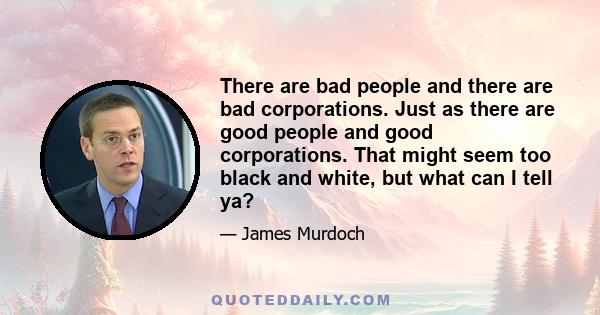 There are bad people and there are bad corporations. Just as there are good people and good corporations. That might seem too black and white, but what can I tell ya?