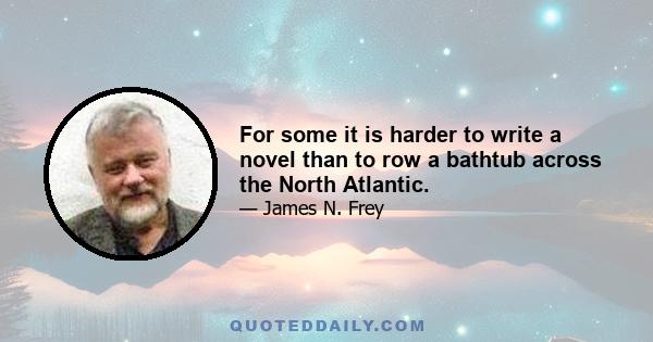 For some it is harder to write a novel than to row a bathtub across the North Atlantic.