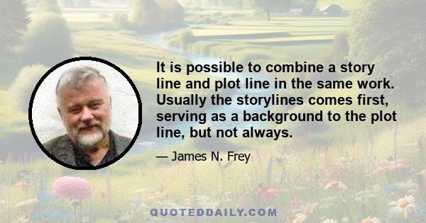 It is possible to combine a story line and plot line in the same work. Usually the storylines comes first, serving as a background to the plot line, but not always.