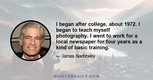 I began after college, about 1972. I began to teach myself photography. I went to work for a local newspaper for four years as a kind of basic training.