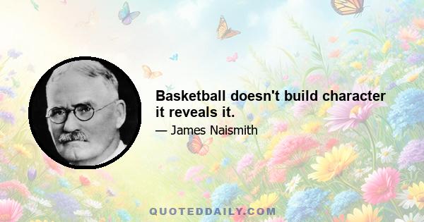 Basketball doesn't build character it reveals it.