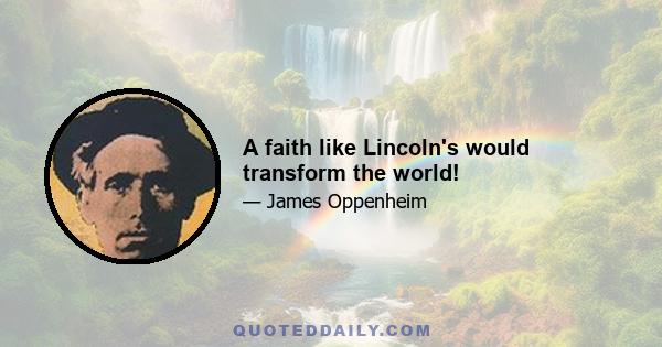 A faith like Lincoln's would transform the world!