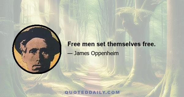 Free men set themselves free.