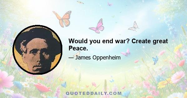 Would you end war? Create great Peace.