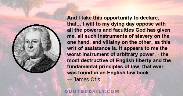 And I take this opportunity to declare, that... I will to my dying day oppose with all the powers and faculties God has given me, all such instruments of slavery on the one hand, and villainy on the other, as this writ