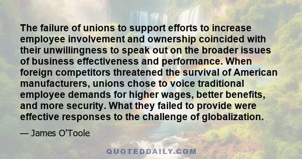 The failure of unions to support efforts to increase employee involvement and ownership coincided with their unwillingness to speak out on the broader issues of business effectiveness and performance. When foreign