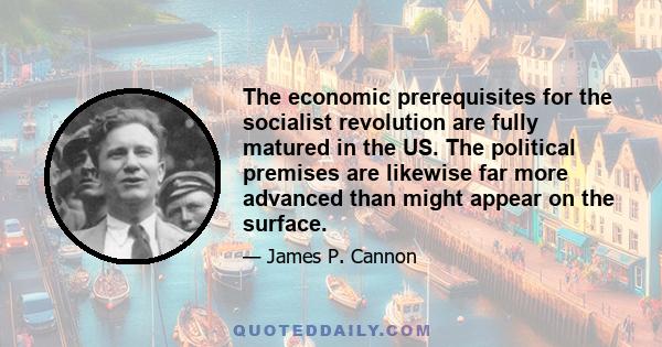 The economic prerequisites for the socialist revolution are fully matured in the US. The political premises are likewise far more advanced than might appear on the surface.