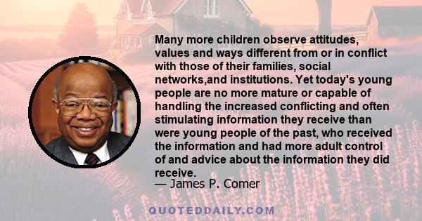 Many more children observe attitudes, values and ways different from or in conflict with those of their families, social networks,and institutions. Yet today's young people are no more mature or capable of handling the