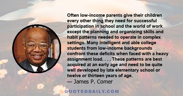 Often low-income parents give their children every other thing they need for successful participation in school and the world of work except the planning and organizing skills and habit patterns needed to operate in