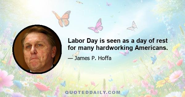 Labor Day is seen as a day of rest for many hardworking Americans.