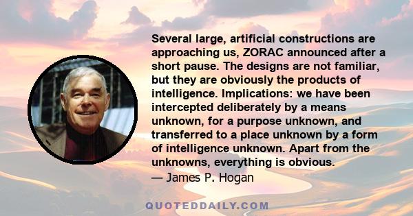 Several large, artificial constructions are approaching us, ZORAC announced after a short pause. The designs are not familiar, but they are obviously the products of intelligence. Implications: we have been intercepted