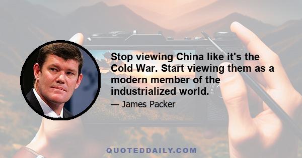 Stop viewing China like it's the Cold War. Start viewing them as a modern member of the industrialized world.