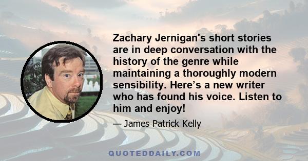 Zachary Jernigan's short stories are in deep conversation with the history of the genre while maintaining a thoroughly modern sensibility. Here’s a new writer who has found his voice. Listen to him and enjoy!