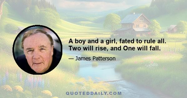 A boy and a girl, fated to rule all. Two will rise, and One will fall.