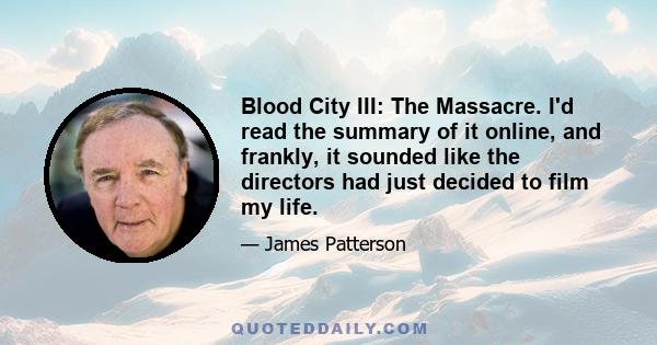 Blood City III: The Massacre. I'd read the summary of it online, and frankly, it sounded like the directors had just decided to film my life.