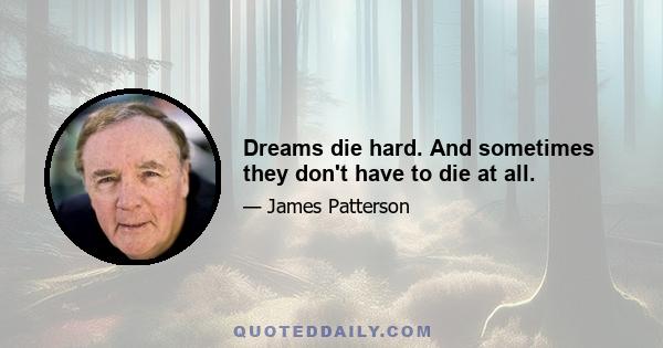 Dreams die hard. And sometimes they don't have to die at all.