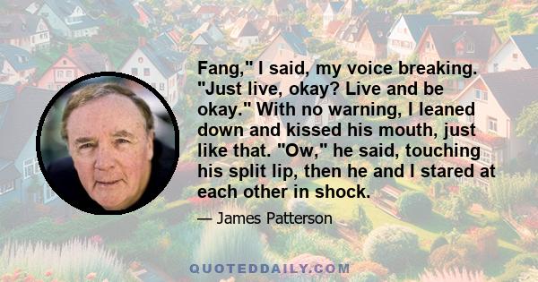 Fang, I said, my voice breaking. Just live, okay? Live and be okay. With no warning, I leaned down and kissed his mouth, just like that. Ow, he said, touching his split lip, then he and I stared at each other in shock.