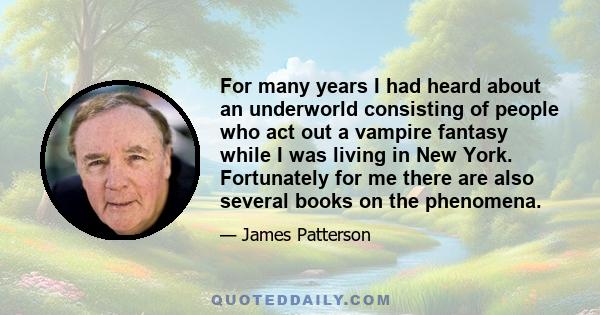 For many years I had heard about an underworld consisting of people who act out a vampire fantasy while I was living in New York. Fortunately for me there are also several books on the phenomena.