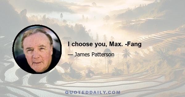 I choose you, Max. -Fang