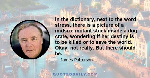 In the dictionary, next to the word stress, there is a picture of a midsize mutant stuck inside a dog crate, wondering if her destiny is to be killed or to save the world. Okay, not really. But there should be.