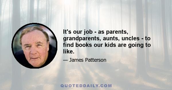 It's our job - as parents, grandparents, aunts, uncles - to find books our kids are going to like.