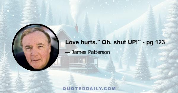 Love hurts. Oh, shut UP! - pg 123