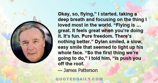 Okay, so, flying,” I started, taking a deep breath and focusing on the thing I loved most in the world. “Flying is … great. It feels great when you’re doing it. It’s fun. Pure freedom. There’s nothing better.” Dylan