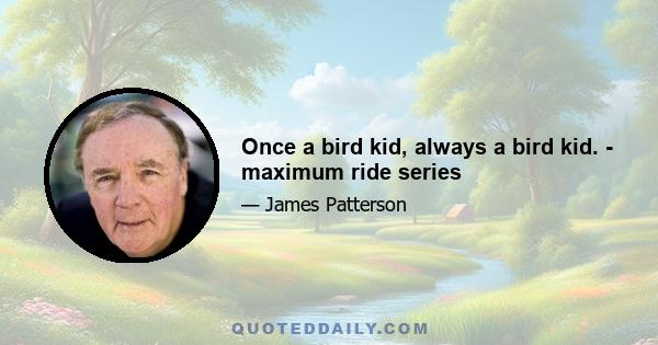 Once a bird kid, always a bird kid. - maximum ride series