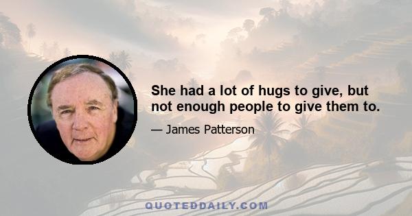 She had a lot of hugs to give, but not enough people to give them to.