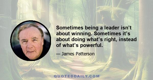 Sometimes being a leader isn’t about winning. Sometimes it’s about doing what’s right, instead of what’s powerful.