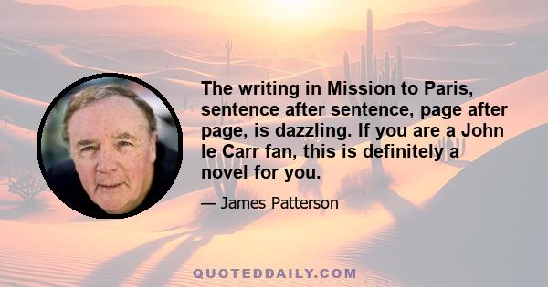 The writing in Mission to Paris, sentence after sentence, page after page, is dazzling. If you are a John le Carr fan, this is definitely a novel for you.